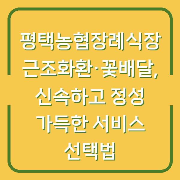 평택농협장례식장 근조화환·꽃배달, 신속하고 정성 가득한 서비스 선택법