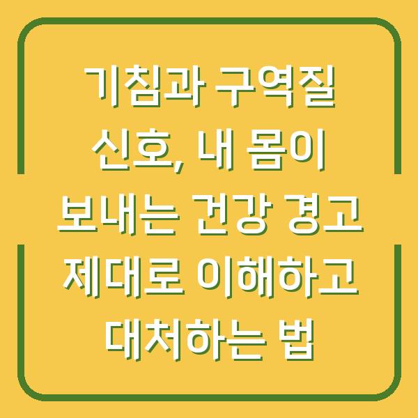 기침과 구역질 신호, 내 몸이 보내는 건강 경고 제대로 이해하고 대처하는 법