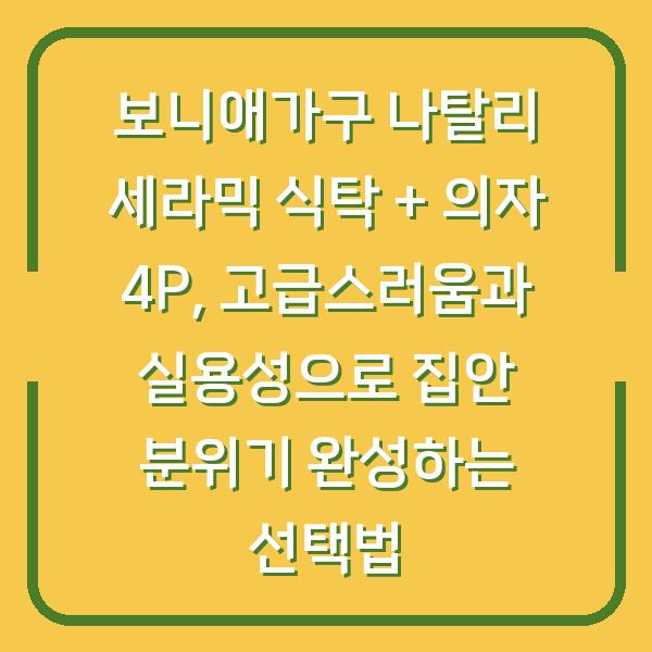 보니애가구 나탈리 세라믹 식탁 + 의자 4P, 고급스러움과 실용성으로 집안 분위기 완성하는 선택법