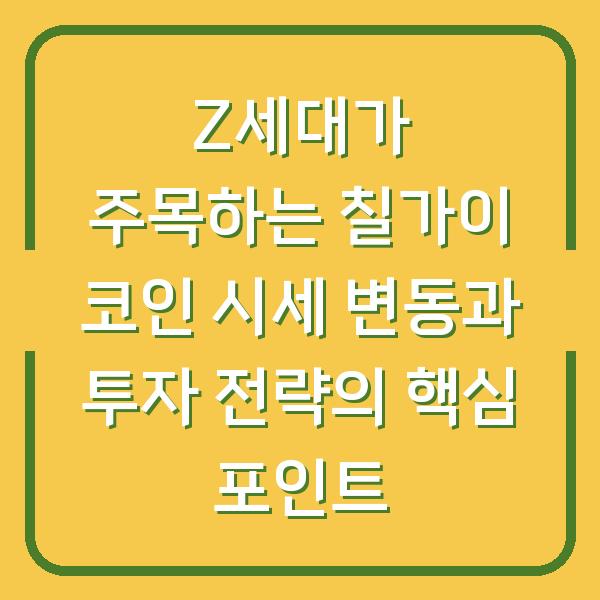 Z세대가 주목하는 칠가이 코인 시세 변동과 투자 전략의 핵심 포인트