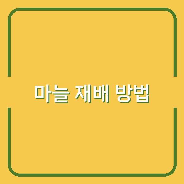 마늘 재배의 모든 것 한지형과 난지형의 심는 시기와 효과적인 방법