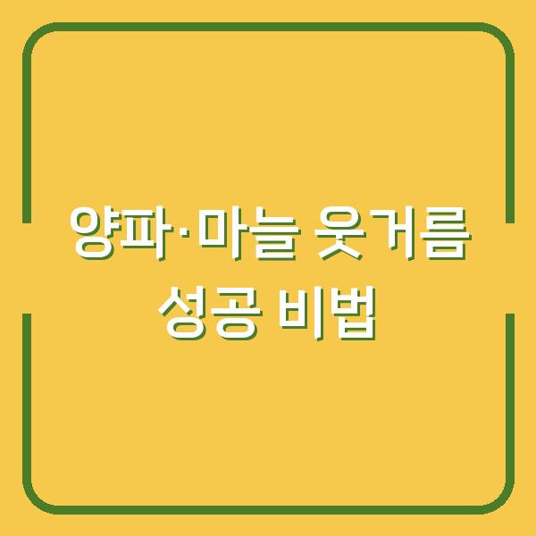 양파·마늘 웃거름 주기 실패 없이 성공하려면? 비닐 벗기기 적기와 방법까지