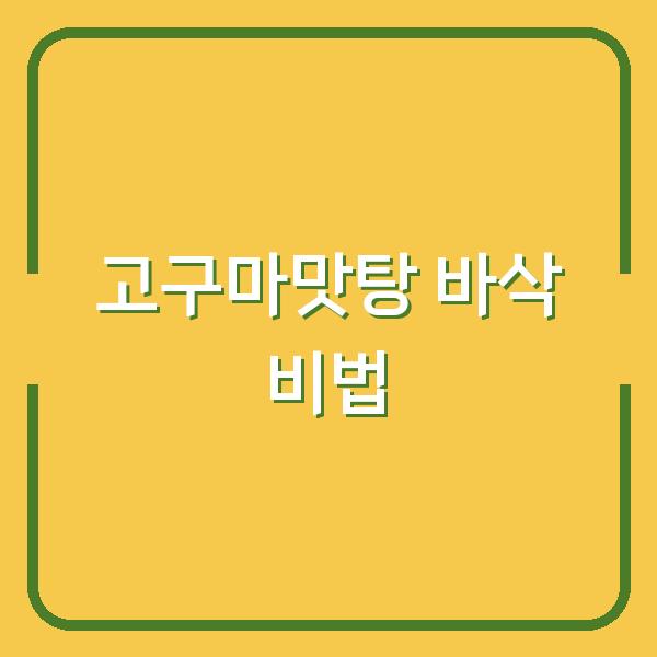 고구마맛탕, 바삭한 식감 유지하는 비법까지 알려드려요