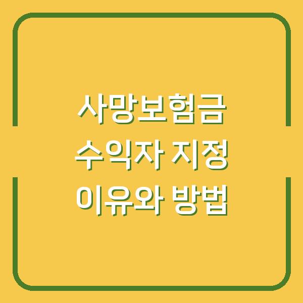 사망보험금 상속인이 아닌 수익자에게 지급되는 3가지 이유와 지정 방법