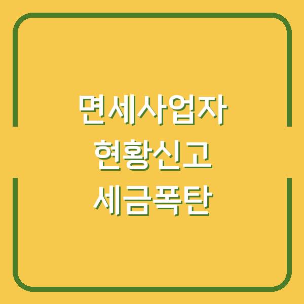 면세사업자 사업장 현황신고 놓치면 내년 세금 폭탄 맞습니다