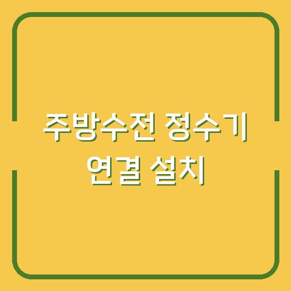 주방수전 하나로 정수기까지 연결하는 3가지 설치 방법과 실수 방지 팁