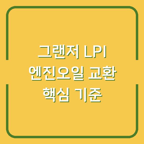 그랜저 IG LPI 엔진오일 교환주기보다 더 중요한 선택 기준 3가지