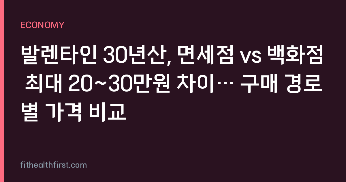 발렌타인 30년산, 면세점 vs 백화점 최대 20~30만원 차이… 구매 경로별 가격 비교