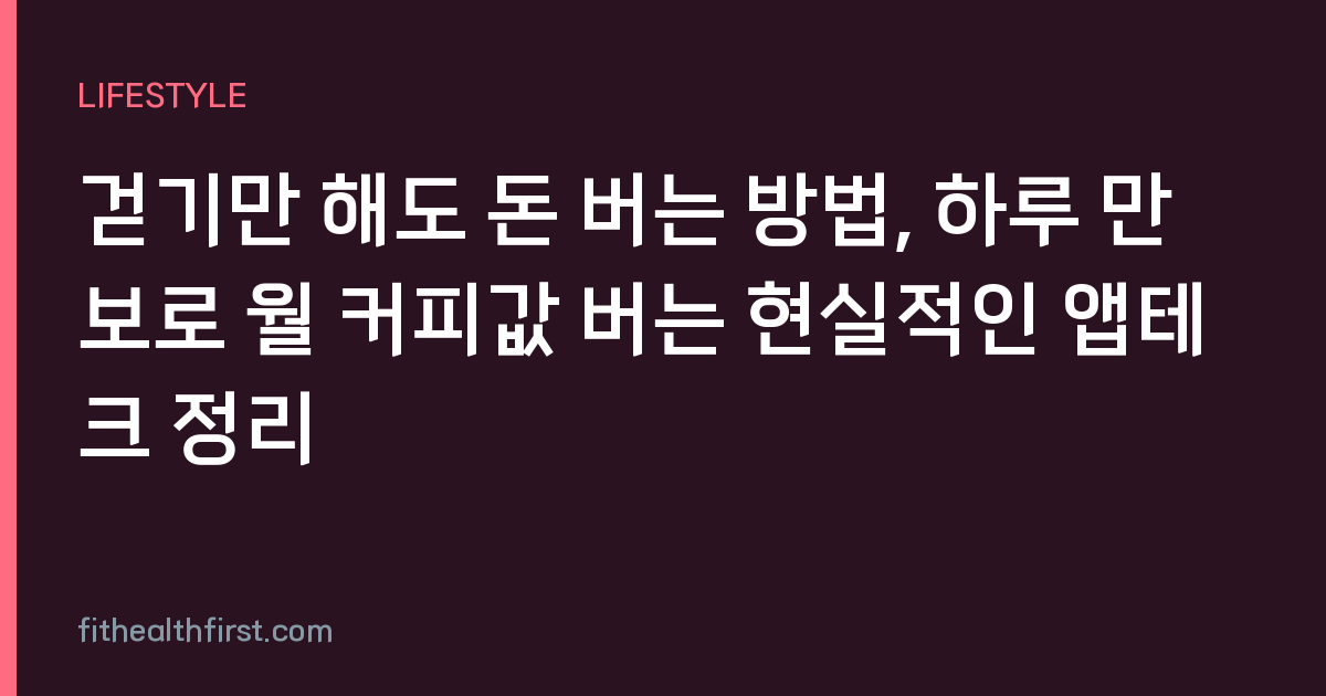 걷기만 해도 돈 버는 방법, 하루 만 보로 월 커피값 버는 현실적인 앱테크 정리
