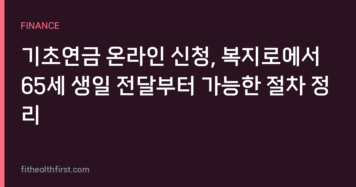 기초연금 온라인 신청, 복지로에서 65세 생일 전달부터 가능한 절차 정리