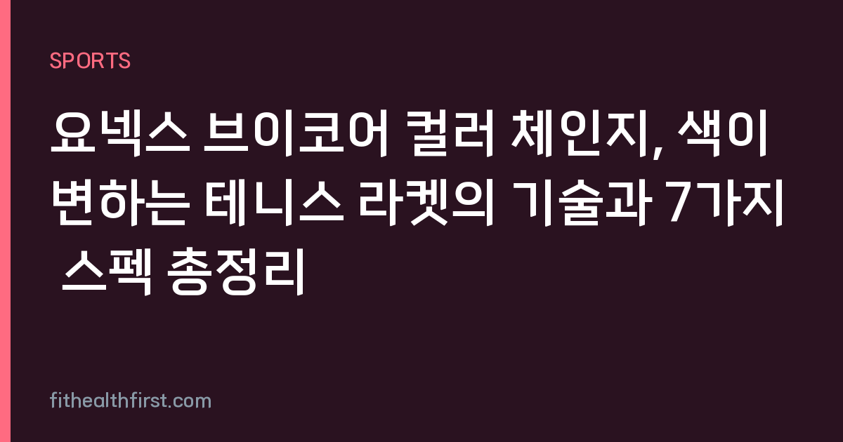 요넥스 브이코어 컬러 체인지, 색이 변하는 테니스 라켓의 기술과 7가지 스펙 총정리