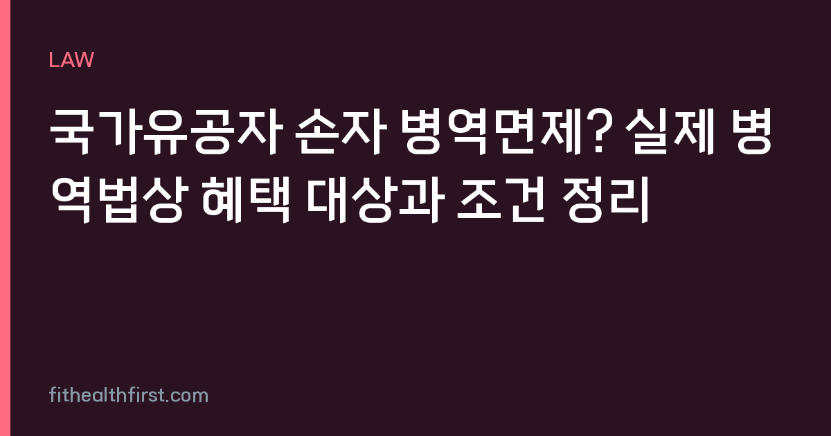 국가유공자 손자 병역면제? 실제 병역법상 혜택 대상과 조건 정리